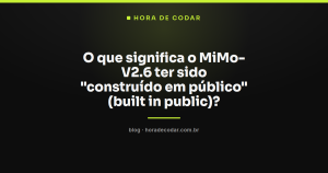 O que significa o MiMo-V2.6 ter sido “construído em público” (built in public)?