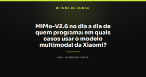 MiMo-V2.6 no dia a dia de quem programa: em quais casos usar o modelo multimodal da Xiaomi?