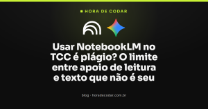 Usar NotebookLM no TCC é plágio? O limite entre apoio de leitura e texto que não é seu