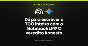 Dá para escrever o TCC inteiro com o NotebookLM? O veredito honesto