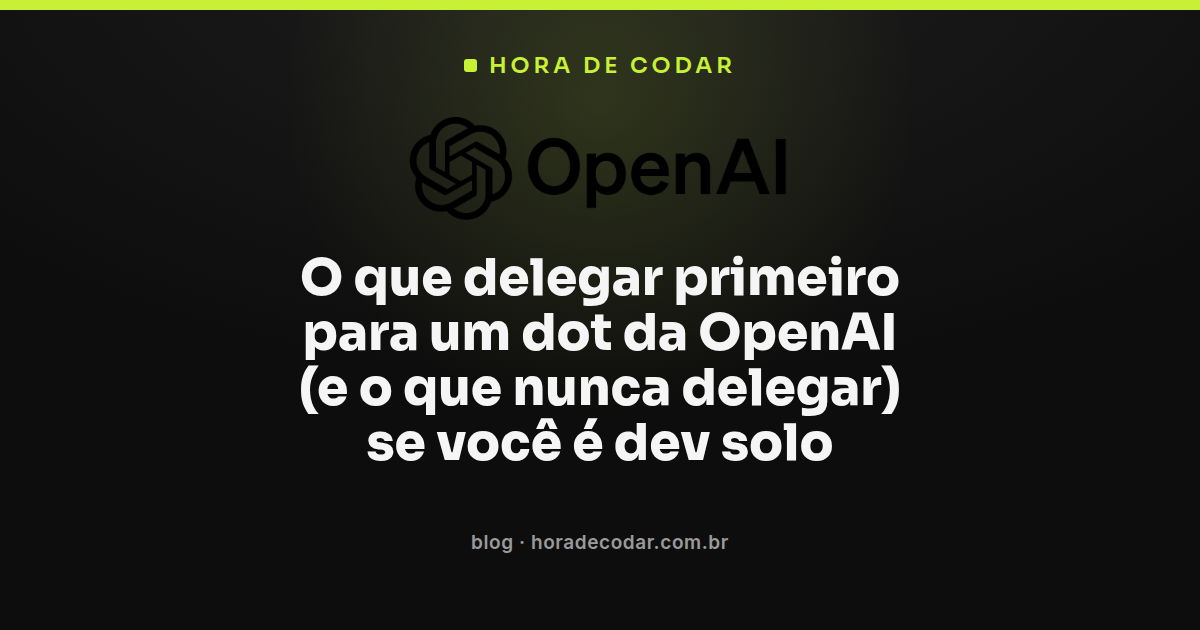 checklist do que delegar para um dot da OpenAI sendo dev solo