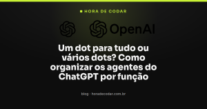 Um dot para tudo ou vários dots? Como organizar os agentes do ChatGPT por função