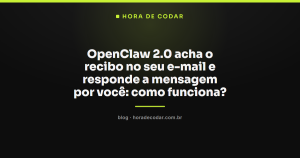 OpenClaw 2.0 acha o recibo no seu e-mail e responde a mensagem por você: como funciona?