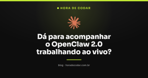 Dá para acompanhar o OpenClaw 2.0 trabalhando ao vivo?