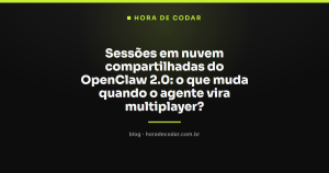 Sessões em nuvem compartilhadas do OpenClaw 2.0: o que muda quando o agente vira multiplayer?