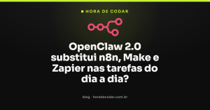 OpenClaw 2.0 substitui n8n, Make e Zapier nas tarefas do dia a dia?