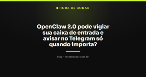OpenClaw 2.0 pode vigiar sua caixa de entrada e avisar no Telegram só quando importa?