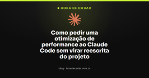 Como pedir uma otimização de performance ao Claude Code sem virar reescrita do projeto