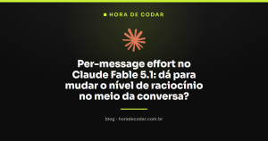 Per-message effort no Claude Fable 5.1: dá para mudar o nível de raciocínio no meio da conversa?