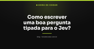 Como escrever uma boa pergunta tipada para o Jev?