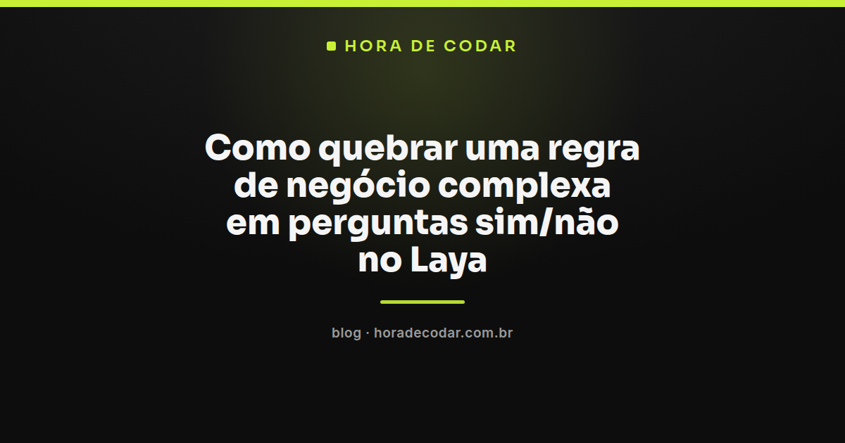 Fluxo de decisão mostrando como estruturar perguntas sim/não no Laya para regras de negócio complexas