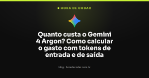 Quanto custa o Gemini 4 Argon? Como calcular o gasto com tokens de entrada e de saída