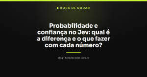 Probabilidade e confiança no Jev: qual é a diferença e o que fazer com cada número?