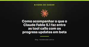 Como acompanhar o que o Claude Fable 5.1 faz entre as tool calls com os progress updates em beta