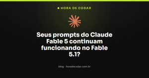 Seus prompts do Claude Fable 5 continuam funcionando no Fable 5.1?