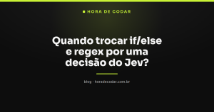 Quando trocar if/else e regex por uma decisão do Jev?