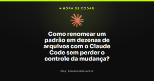 Como renomear um padrão em dezenas de arquivos com o Claude Code sem perder o controle da mudança?