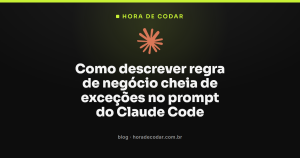 Como descrever regra de negócio cheia de exceções no prompt do Claude Code