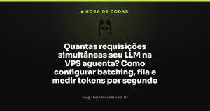 Quantas requisições simultâneas seu LLM na VPS aguenta? Como configurar batching, fila e medir tokens por segundo
