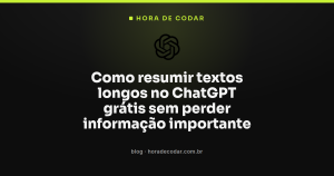 Como resumir textos longos no ChatGPT grátis sem perder informação importante