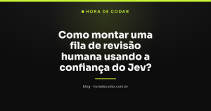 Como montar uma fila de revisão humana usando a confiança do Jev?
