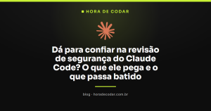 Dá para confiar na revisão de segurança do Claude Code? O que ele pega e o que passa batido