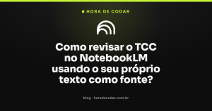 Como revisar o TCC no NotebookLM usando o seu próprio texto como fonte?
