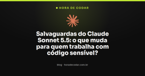 Salvaguardas do Claude Sonnet 5.5: o que muda para quem trabalha com código sensível?