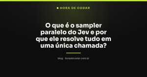 O que é o sampler paralelo do Jev e por que ele resolve tudo em uma única chamada?