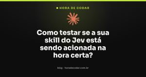 Como testar se a sua skill do Jev está sendo acionada na hora certa?