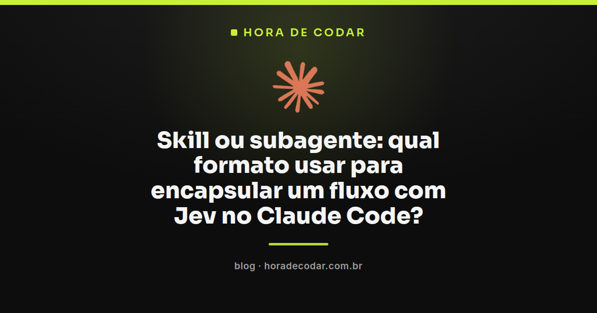 Diagrama comparando skill ou subagente para encapsular um fluxo com Jev no Claude Code