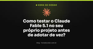Como testar o Claude Fable 5.1 no seu próprio projeto antes de adotar de vez?