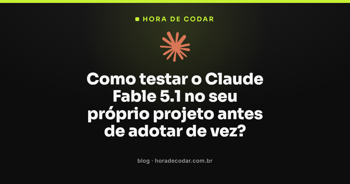 protocolo caseiro para testar o Claude Fable 5.1 no próprio projeto antes de adotar