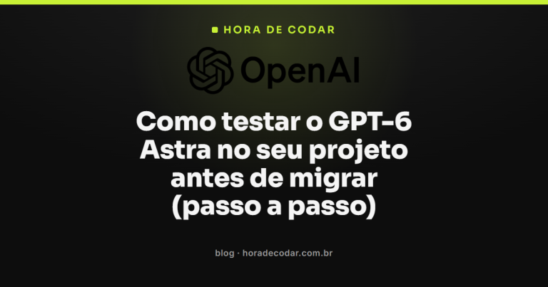 Como testar o GPT-6 Astra no seu projeto antes de migrar (passo a passo)