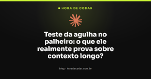 Teste da agulha no palheiro: o que ele realmente prova sobre contexto longo?