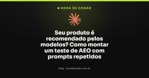 Seu produto é recomendado pelos modelos? Como montar um teste de AEO com prompts repetidos