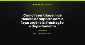 Como fazer triagem de tickets de suporte com o laya: urgência, frustração e departamento