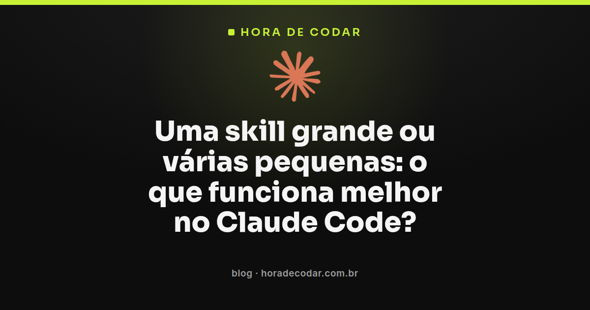 Comparação entre uma skill grande ou várias pequenas na estrutura de skills do Claude Code