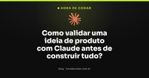 Como validar uma ideia de produto com Claude antes de construir tudo?