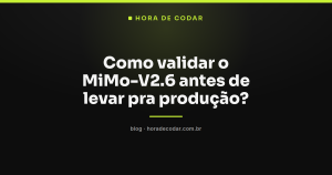 Como validar o MiMo-V2.6 antes de levar pra produção?