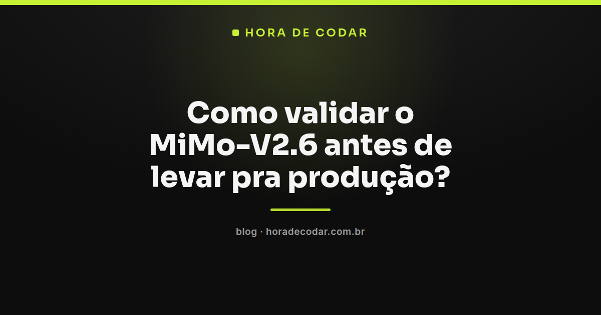 checklist de validação do modelo MiMo-V2.6 antes de produção