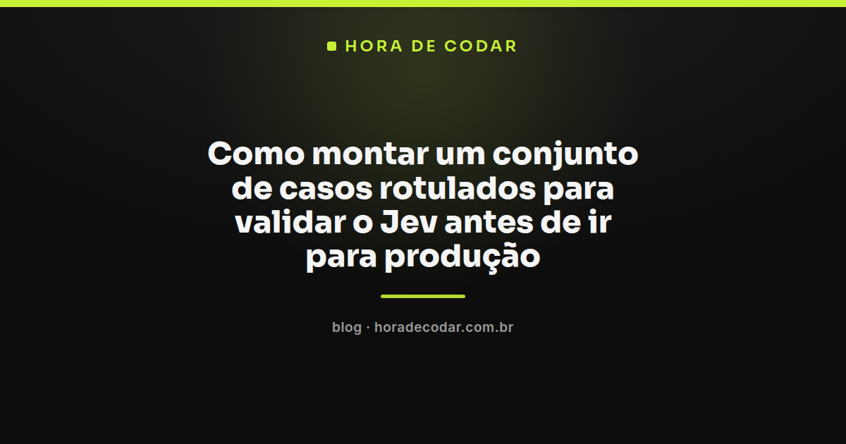 conjunto de casos rotulados para validar o Jev antes de ir para produção