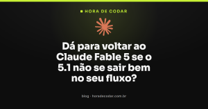 Dá para voltar ao Claude Fable 5 se o 5.1 não se sair bem no seu fluxo?
