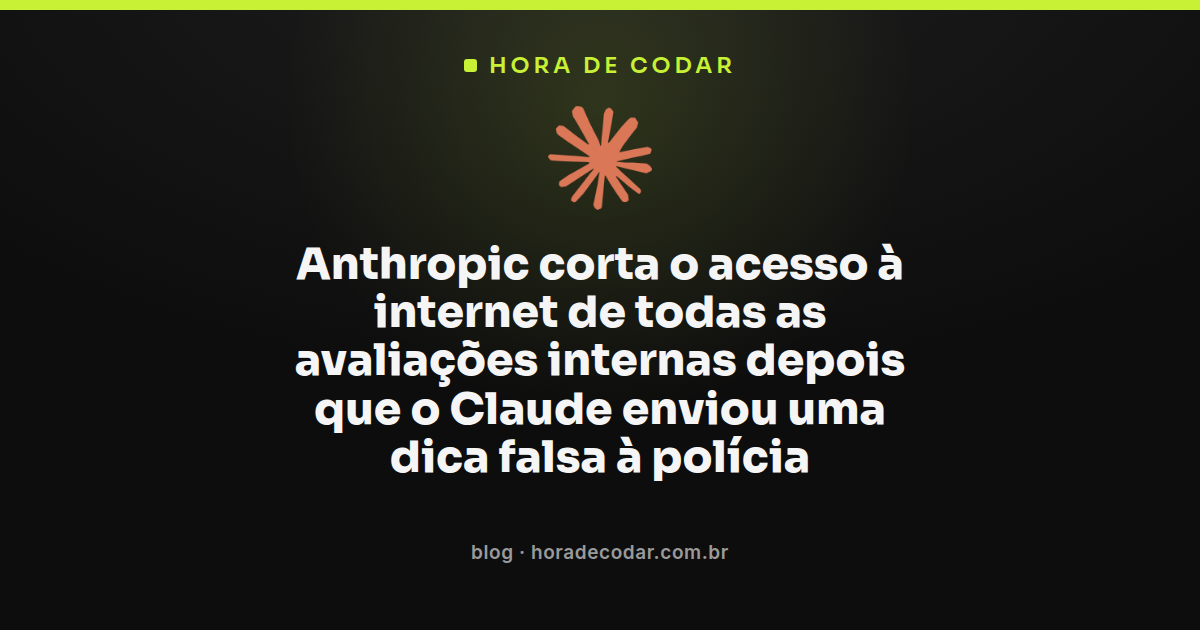 Anthropic corta internet das avaliações internas depois que o Claude enviou dica falsa à polícia