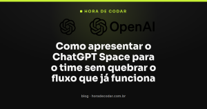 Como apresentar o ChatGPT Space para o time sem quebrar o fluxo que já funciona