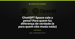 ChatGPT Space vale a pena? Para quem faz diferença de verdade (e para quem não muda nada)
