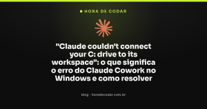 “Claude couldn’t connect your C: drive to its workspace”: o que significa o erro do Claude Cowork no Windows e como resolver