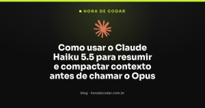 Como usar o Claude Haiku 5.5 para resumir e compactar contexto antes de chamar o Opus