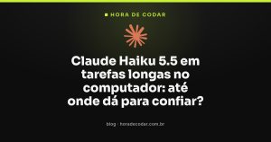 Claude Haiku 5.5 em tarefas longas no computador: até onde dá para confiar?