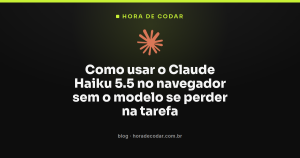 Como usar o Claude Haiku 5.5 no navegador sem o modelo se perder na tarefa